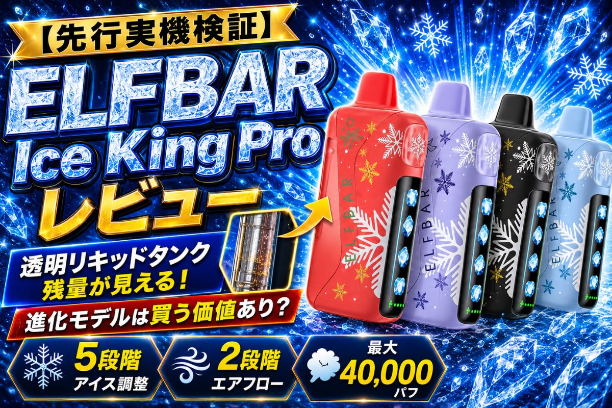 【先行実機検証】ELFBAR Ice King Pro レビュー｜透明タンクで残量が見える！進化モデルは買う価値あり？