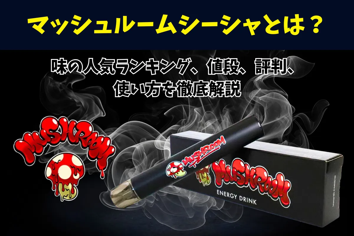 マッシュルームシーシャとは？味の人気ランキング、値段、評判、使い方