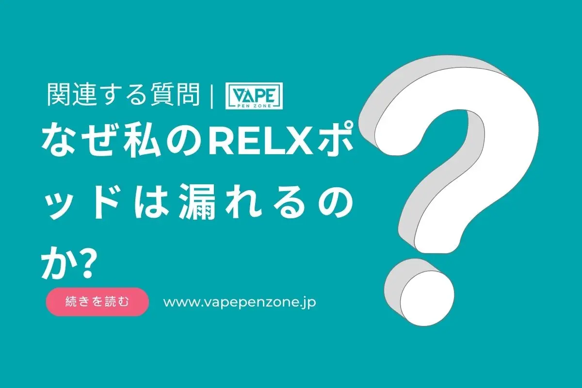 なぜ私のRELXポッドは漏れるのか？